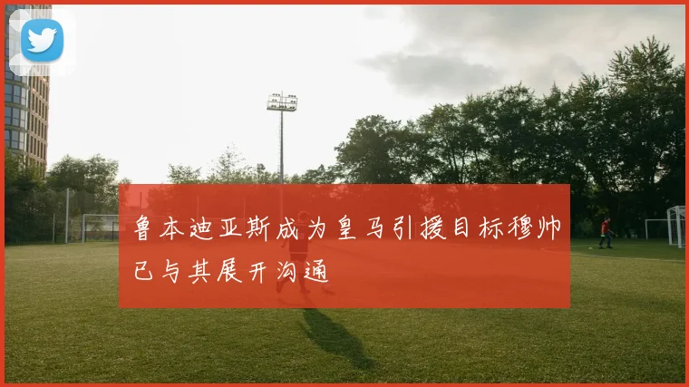 鲁本迪亚斯成为皇马引援目标穆帅已与其展开沟通